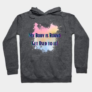 My Body is Round Get Used to it Hoodie